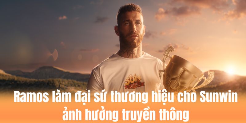 Vì sao CEO lại chọn Ramos làm đại sứ thương hiệu cho Sunwin 